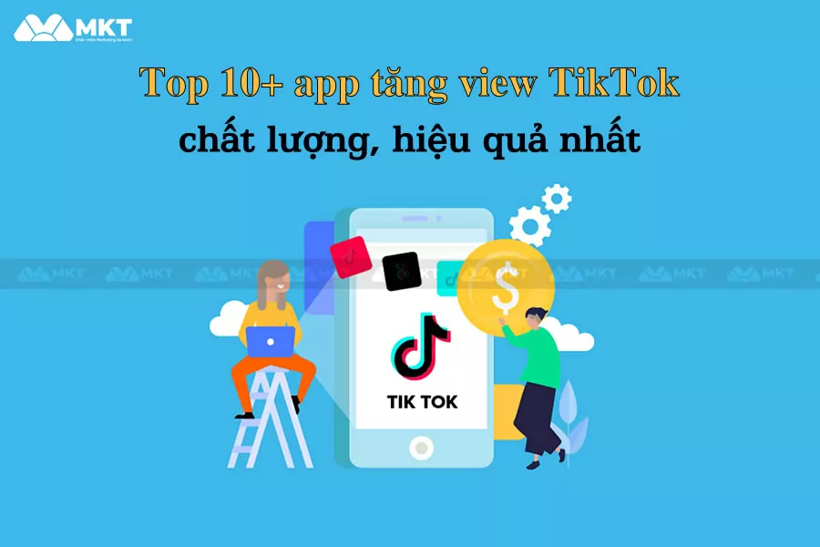 Top 10 app tăng view TikTok thịnh hành hiện nay