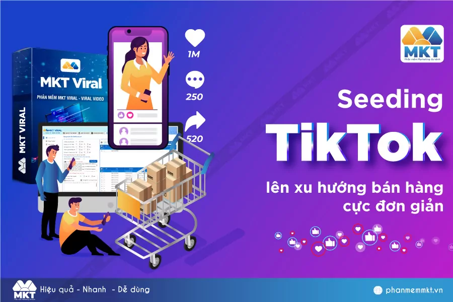 MKT Viral - Seeding TikTok lên xu hướng bán hàng cực đơn giản