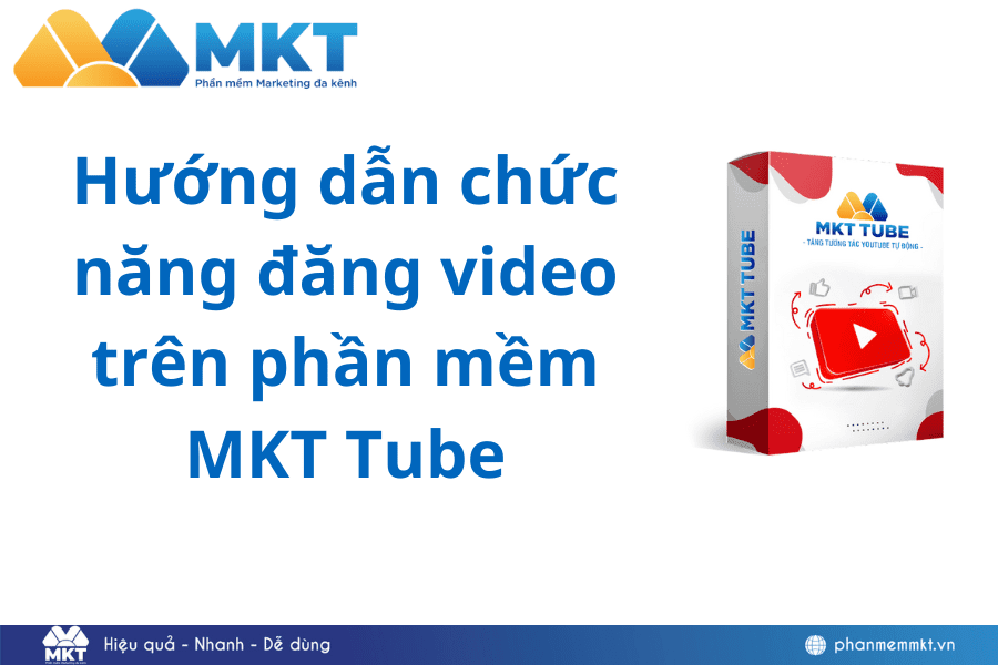 Hướng dẫn chức năng đăng video trên phần mềm MKT Tube